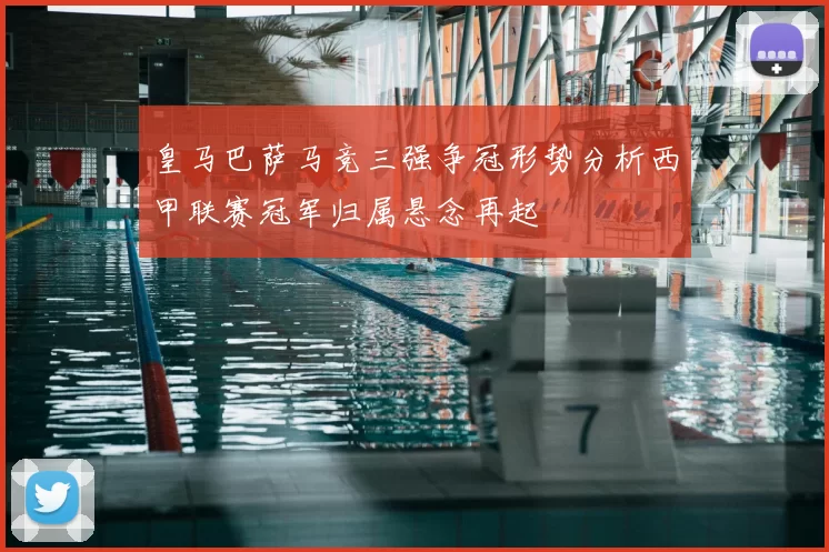 皇马巴萨马竞三强争冠形势分析西甲联赛冠军归属悬念再起