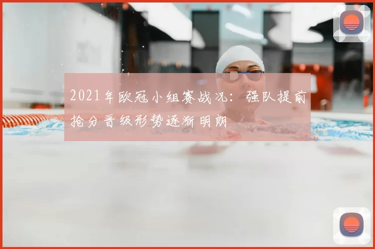 2021年欧冠小组赛战况：强队提前抢分晋级形势逐渐明朗