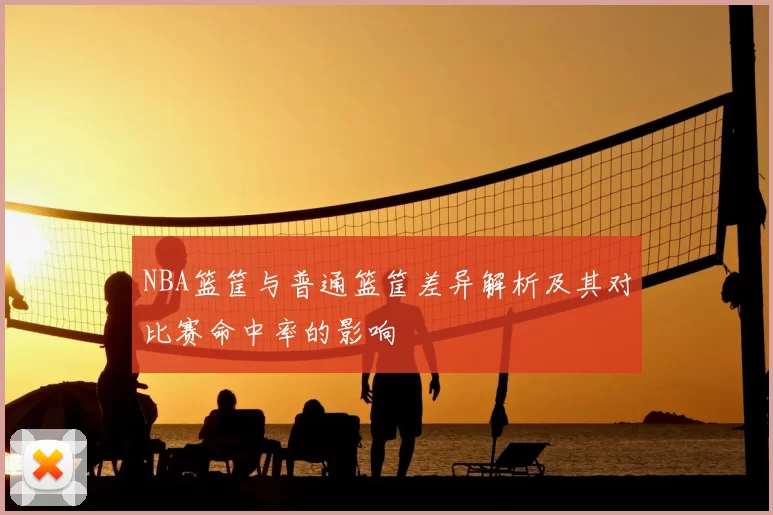 NBA篮筐与普通篮筐差异解析及其对比赛命中率的影响